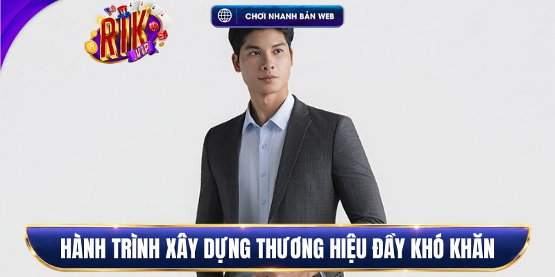 Hành trình xây dựng thương hiệu Rikvip đầy khó khăn
